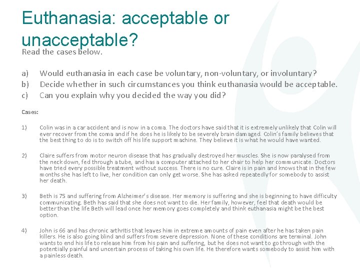 Euthanasia: acceptable or unacceptable? Read the cases below. a) b) c) Would euthanasia in