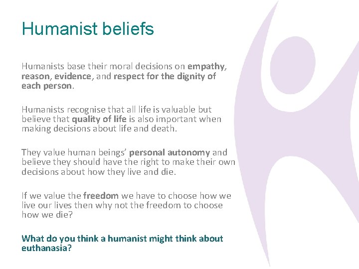 Humanist beliefs Humanists base their moral decisions on empathy, reason, evidence, and respect for