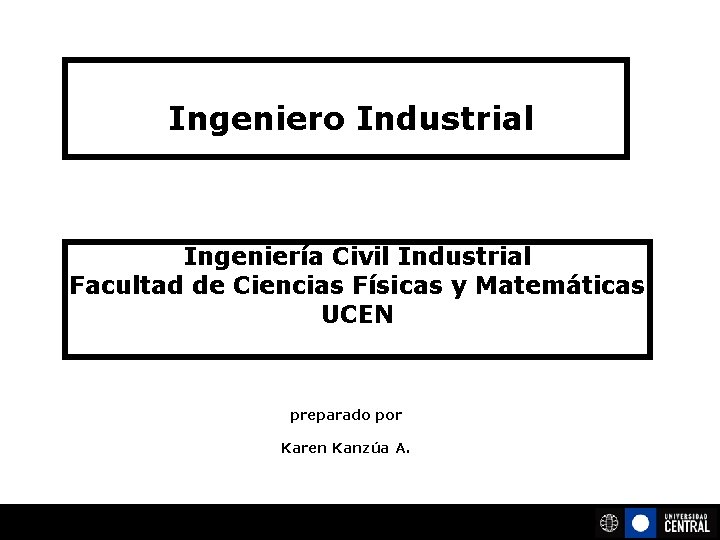 Ingeniero Industrial Ingeniería Civil Industrial Facultad de Ciencias Físicas y Matemáticas UCEN preparado por