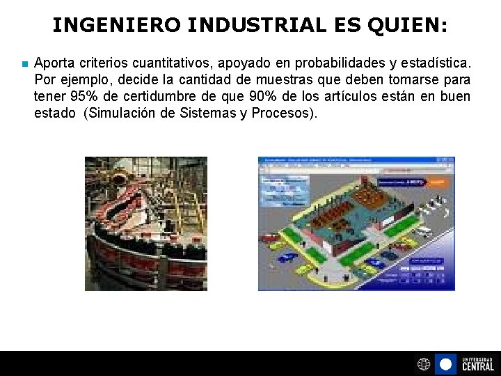 INGENIERO INDUSTRIAL ES QUIEN: n Aporta criterios cuantitativos, apoyado en probabilidades y estadística. Por