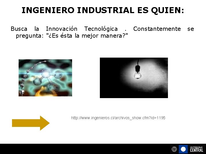 INGENIERO INDUSTRIAL ES QUIEN: Busca la Innovación Tecnológica. Constantemente pregunta: "¿Es ésta la mejor