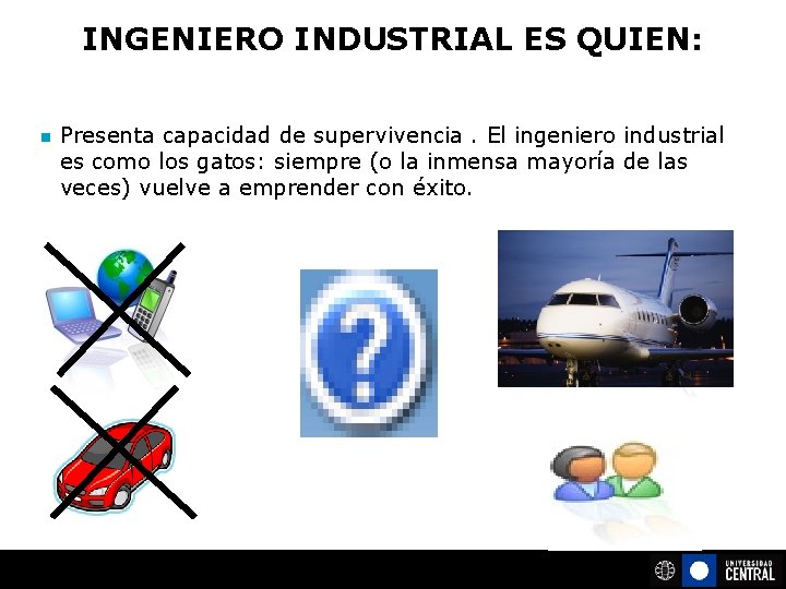 INGENIERO INDUSTRIAL ES QUIEN: n Presenta capacidad de supervivencia. El ingeniero industrial es como