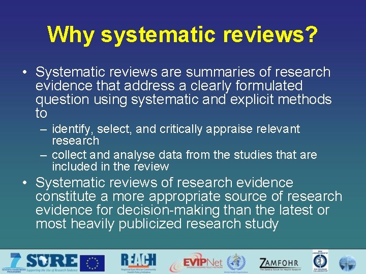 Why systematic reviews? • Systematic reviews are summaries of research evidence that address a