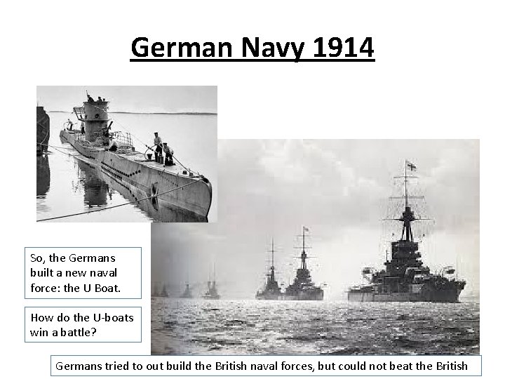 German Navy 1914 So, the Germans built a new naval force: the U Boat.