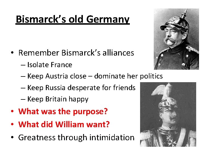 Bismarck’s old Germany • Remember Bismarck’s alliances – Isolate France – Keep Austria close