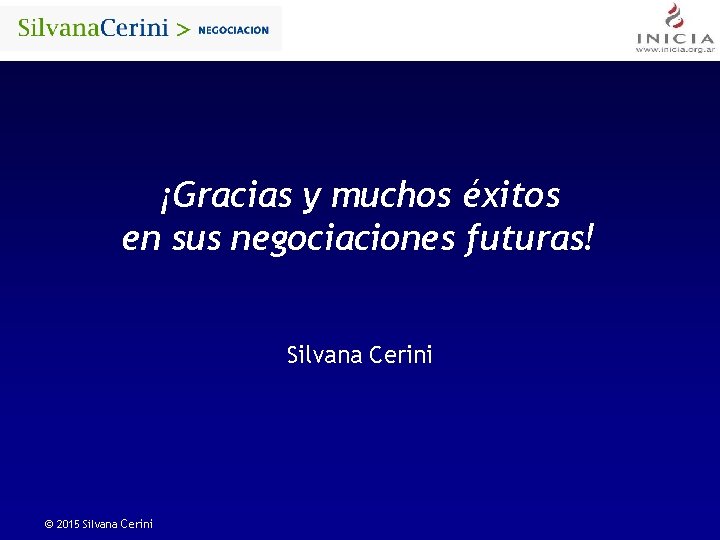 ¡Gracias y muchos éxitos en sus negociaciones futuras! Silvana Cerini © 2015 Silvana Cerini