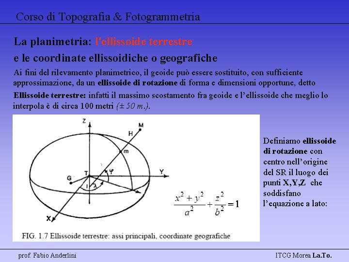 Corso di Topografia & Fotogrammetria La planimetria: l'ellissoide terrestre e le coordinate ellissoidiche o