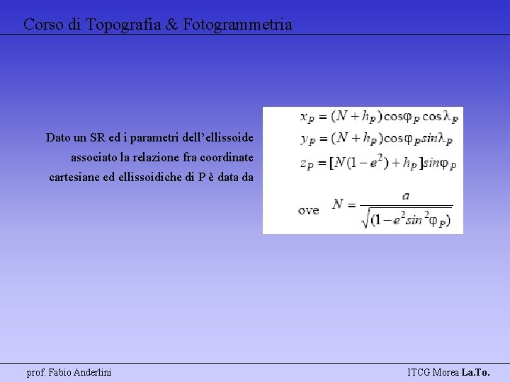 Corso di Topografia & Fotogrammetria Dato un SR ed i parametri dell’ellissoide associato la