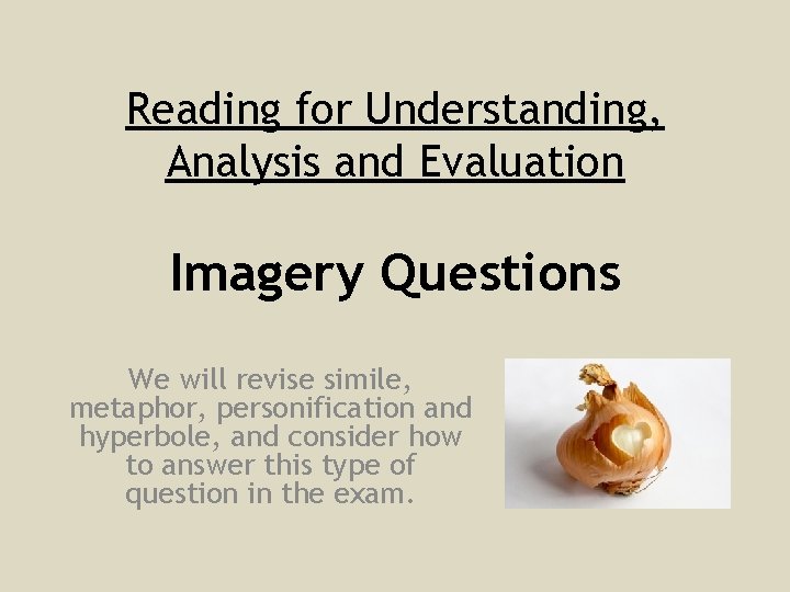 Reading for Understanding, Analysis and Evaluation Imagery Questions We will revise simile, metaphor, personification
