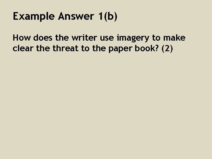 Example Answer 1(b) How does the writer use imagery to make clear the threat