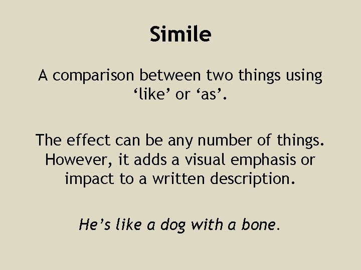 Simile A comparison between two things using ‘like’ or ‘as’. The effect can be