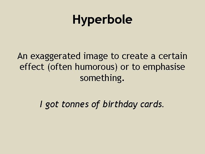Hyperbole An exaggerated image to create a certain effect (often humorous) or to emphasise