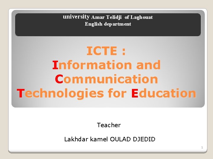 university Amar Telidji of Laghouat English department ICTE : Information and Communication Technologies for