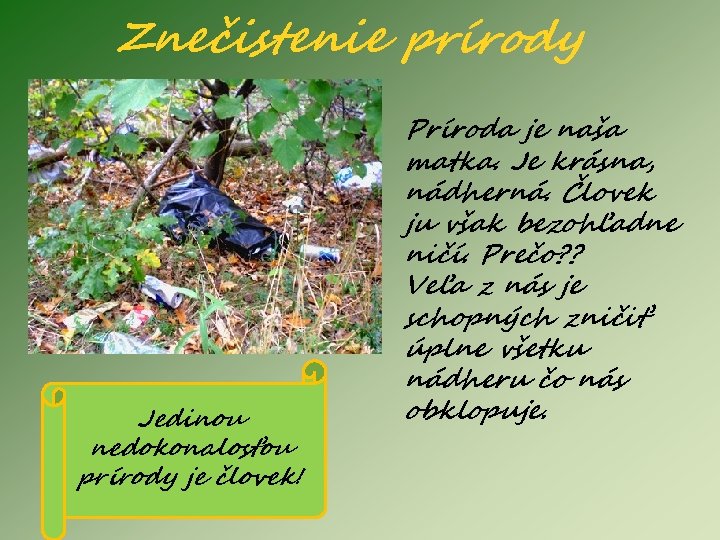 Znečistenie prírody Jedinou nedokonalosťou prírody je človek! Príroda je naša matka. Je krásna, nádherná.