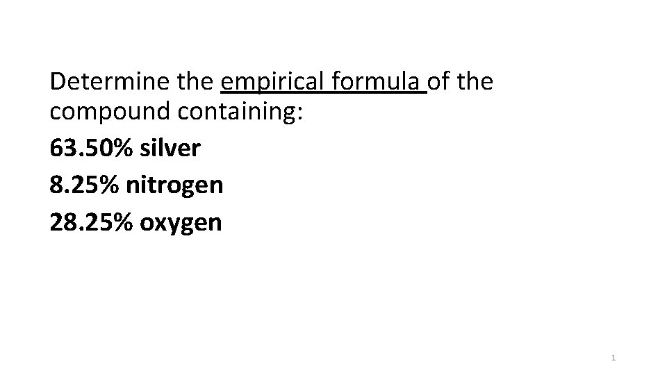 Determine the empirical formula of the compound containing: 63. 50% silver 8. 25% nitrogen