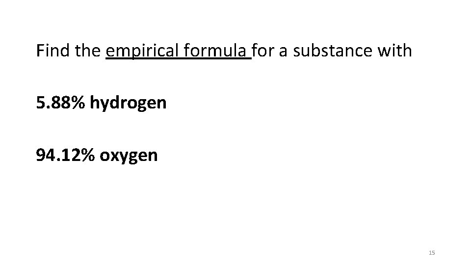 Find the empirical formula for a substance with 5. 88% hydrogen 94. 12% oxygen