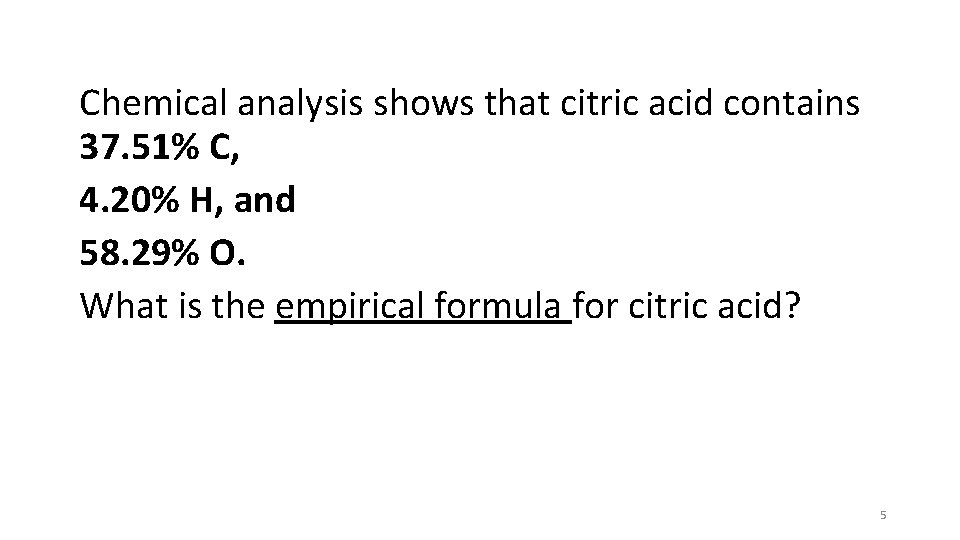 Chemical analysis shows that citric acid contains 37. 51% C, 4. 20% H, and