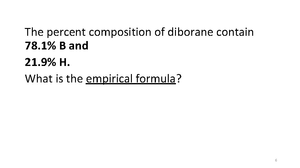 The percent composition of diborane contain 78. 1% B and 21. 9% H. What
