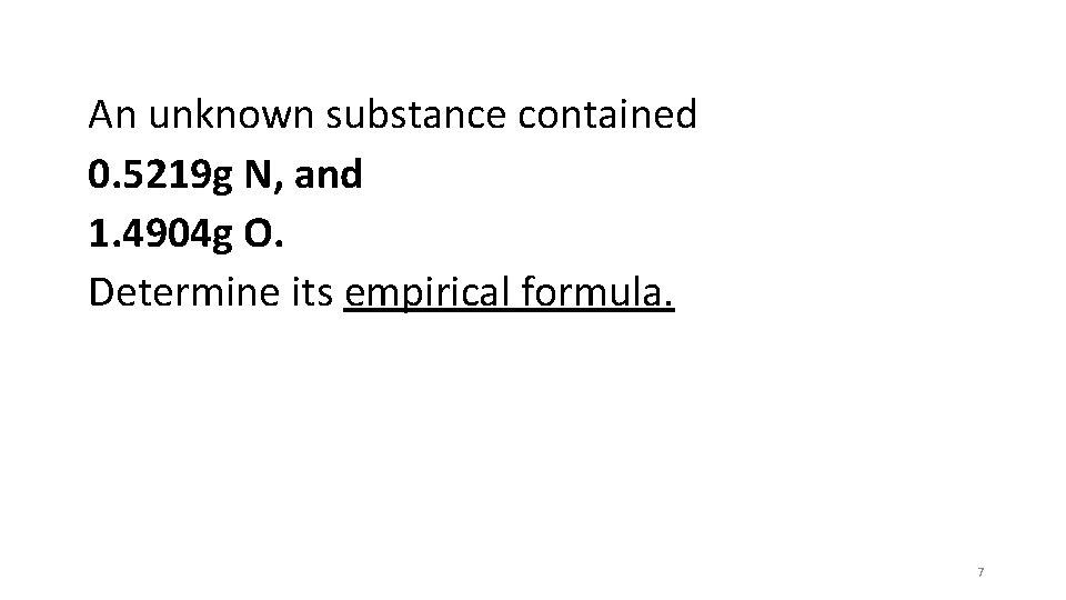 An unknown substance contained 0. 5219 g N, and 1. 4904 g O. Determine