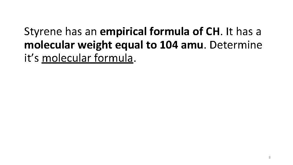 Styrene has an empirical formula of CH. It has a molecular weight equal to