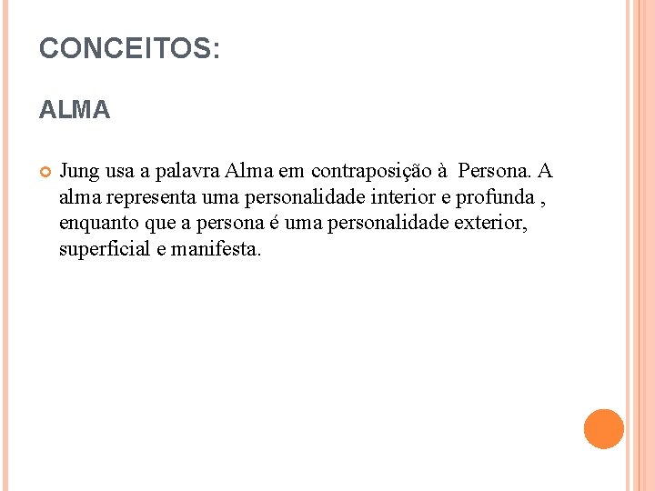 CONCEITOS: ALMA Jung usa a palavra Alma em contraposição à Persona. A alma representa