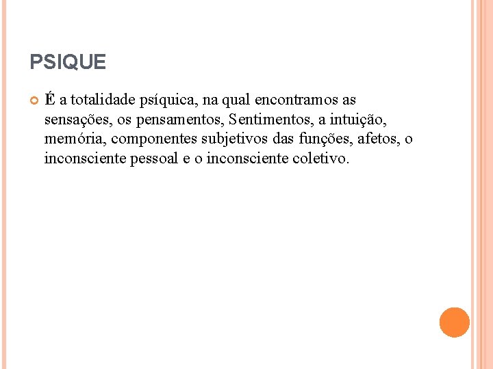 PSIQUE É a totalidade psíquica, na qual encontramos as sensações, os pensamentos, Sentimentos, a