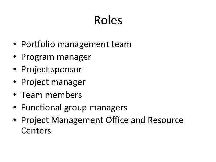 Roles • • Portfolio management team Program manager Project sponsor Project manager Team members