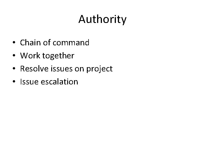 Authority • • Chain of command Work together Resolve issues on project Issue escalation