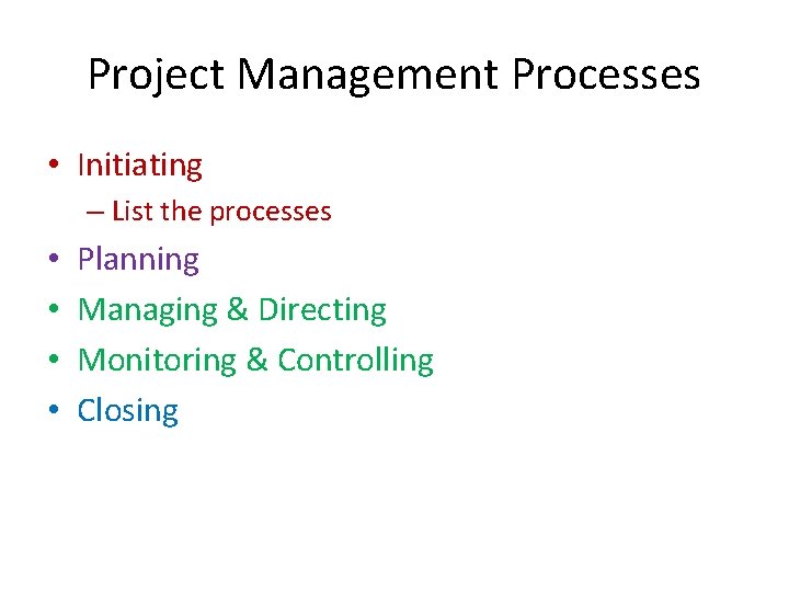 Project Management Processes • Initiating – List the processes • • Planning Managing &