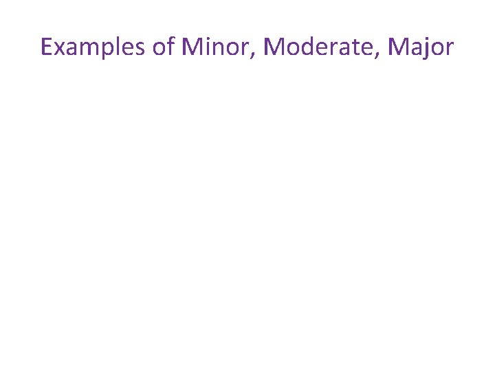Examples of Minor, Moderate, Major 