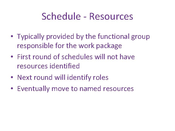 Schedule - Resources • Typically provided by the functional group responsible for the work