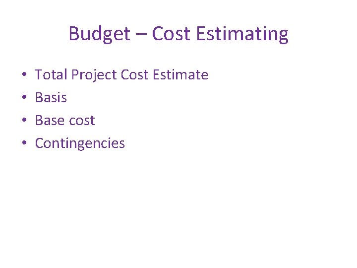 Budget – Cost Estimating • • Total Project Cost Estimate Basis Base cost Contingencies