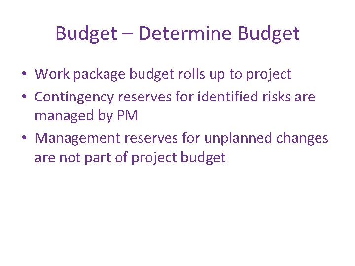 Budget – Determine Budget • Work package budget rolls up to project • Contingency