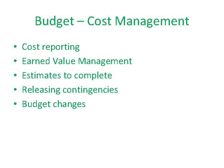 Budget – Cost Management • • • Cost reporting Earned Value Management Estimates to