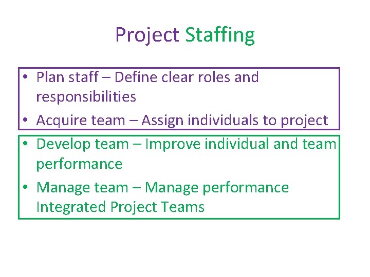 Project Staffing • Plan staff – Define clear roles and responsibilities • Acquire team