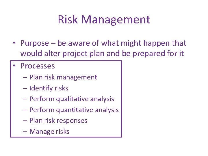 Risk Management • Purpose – be aware of what might happen that would alter