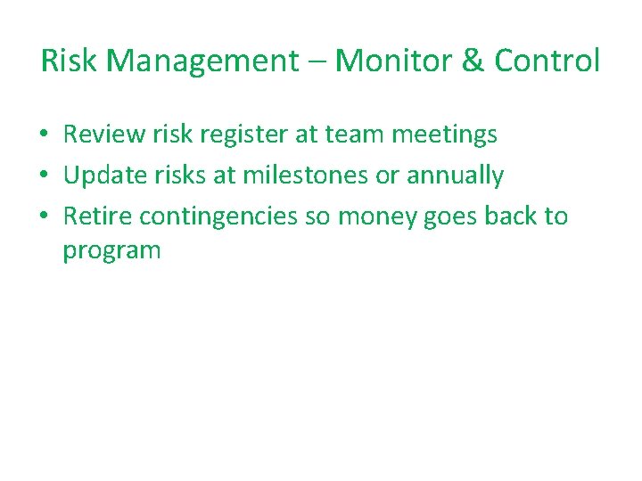 Risk Management – Monitor & Control • Review risk register at team meetings •