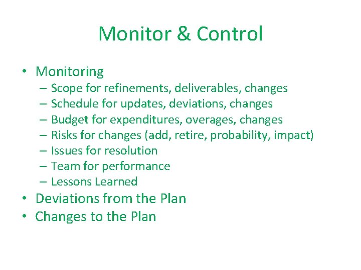 Monitor & Control • Monitoring – Scope for refinements, deliverables, changes – Schedule for