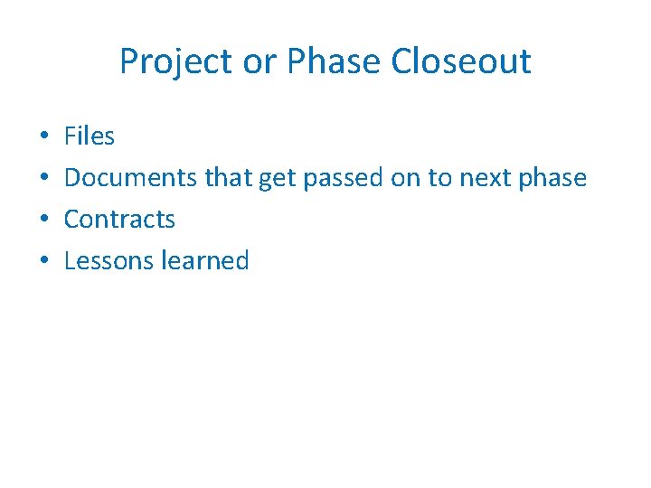 Project or Phase Closeout • • Files Documents that get passed on to next