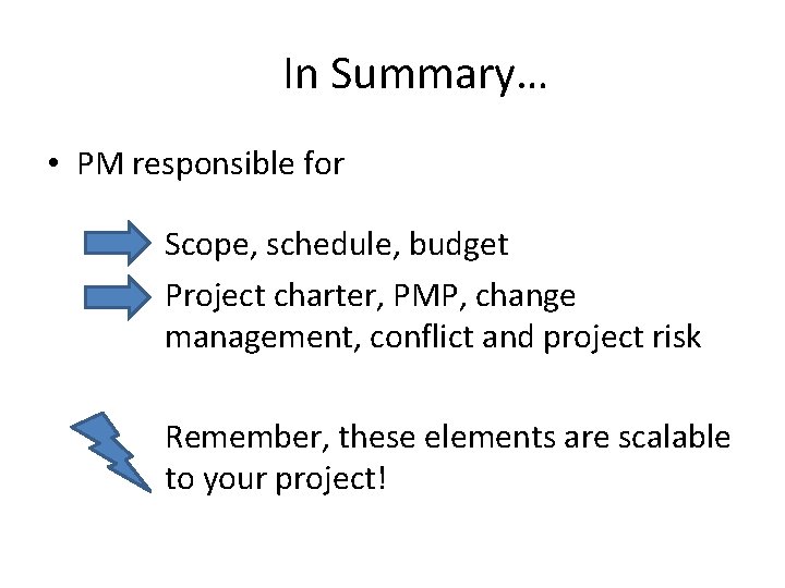 In Summary… • PM responsible for Scope, schedule, budget Project charter, PMP, change management,