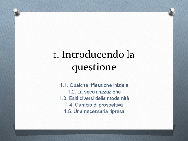 1. Introducendo la questione 1. 1. Qualche riflessione iniziale 1. 2. La secolarizzazione 1.