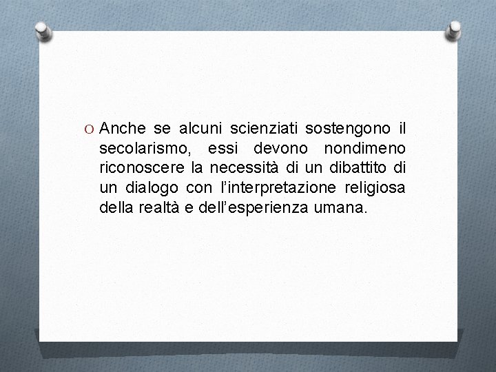 O Anche se alcuni scienziati sostengono il secolarismo, essi devono nondimeno riconoscere la necessità