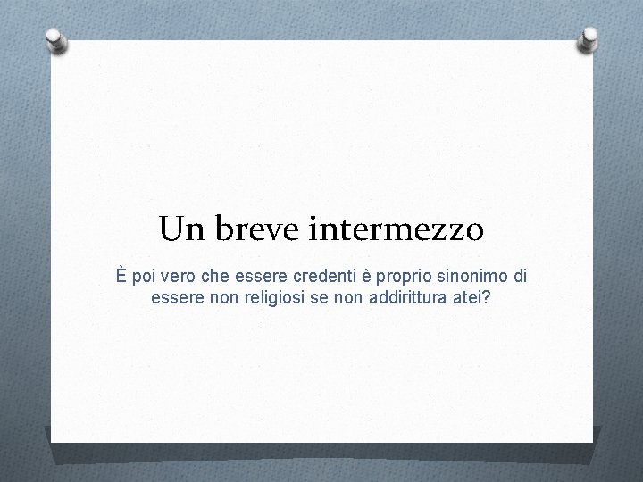 Un breve intermezzo È poi vero che essere credenti è proprio sinonimo di essere