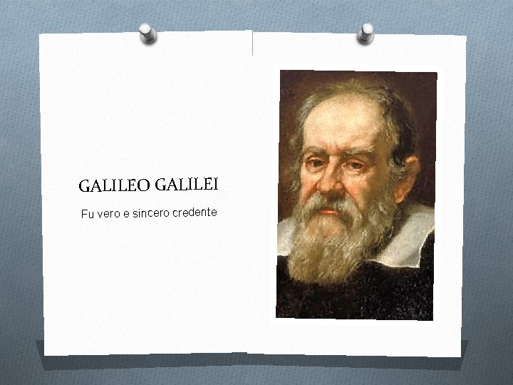 GALILEO GALILEI Fu vero e sincero credente 