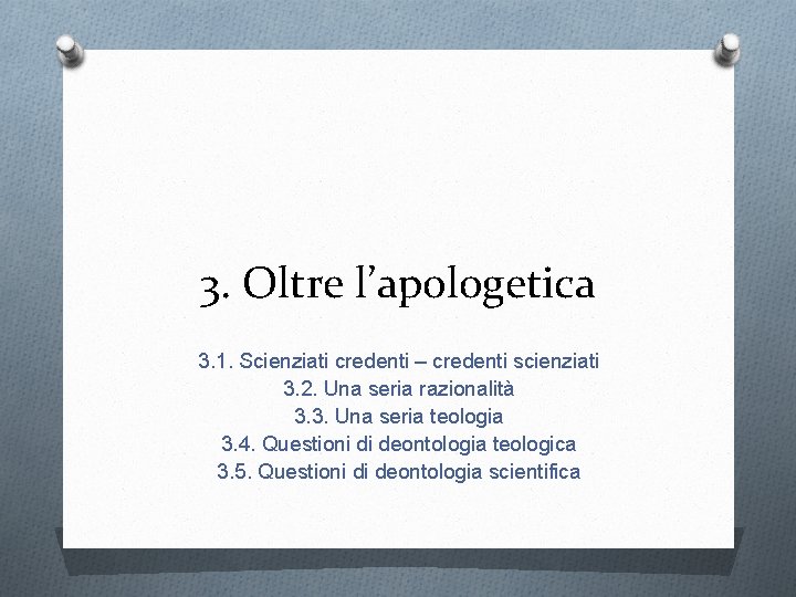 3. Oltre l’apologetica 3. 1. Scienziati credenti – credenti scienziati 3. 2. Una seria