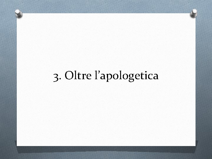 3. Oltre l’apologetica 
