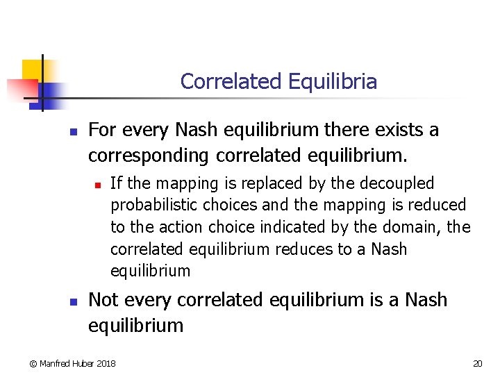 Correlated Equilibria n For every Nash equilibrium there exists a corresponding correlated equilibrium. n