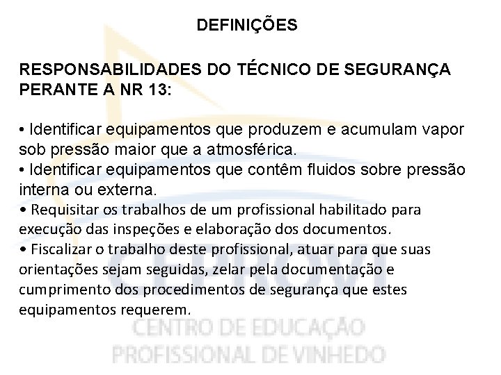 DEFINIÇÕES RESPONSABILIDADES DO TÉCNICO DE SEGURANÇA PERANTE A NR 13: • Identificar equipamentos que