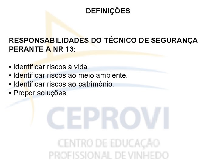 DEFINIÇÕES RESPONSABILIDADES DO TÉCNICO DE SEGURANÇA PERANTE A NR 13: • Identificar riscos à