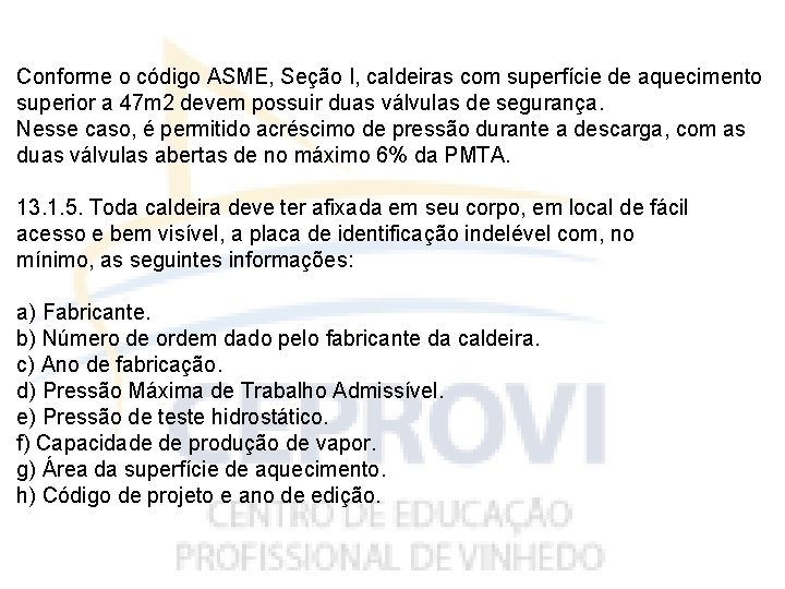 Conforme o código ASME, Seção I, caldeiras com superfície de aquecimento superior a 47